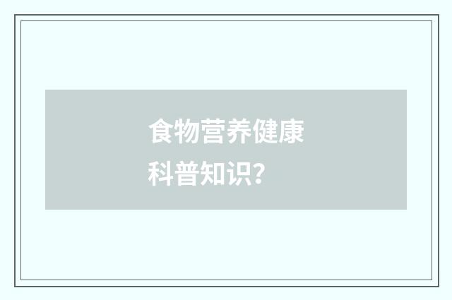 食物营养健康科普知识？