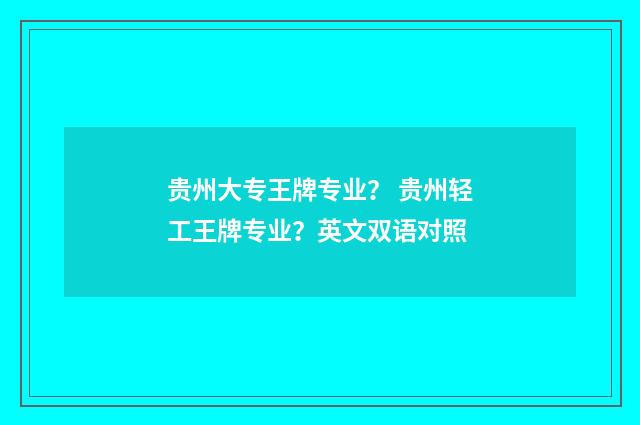 贵州大专王牌专业？ 贵州轻工王牌专业？英文双语对照