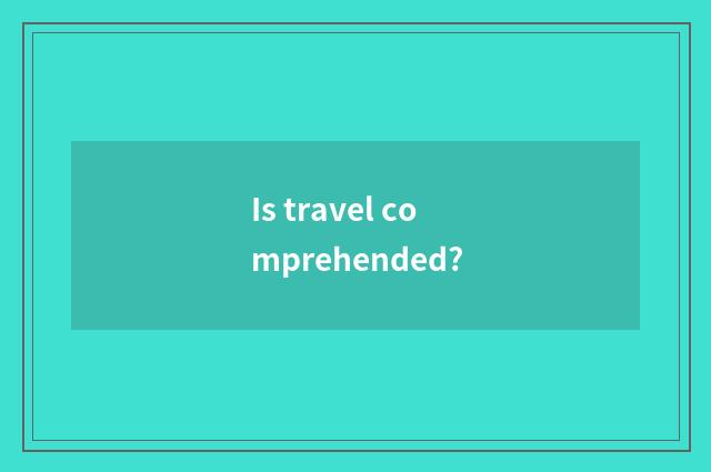 Is travel comprehended?