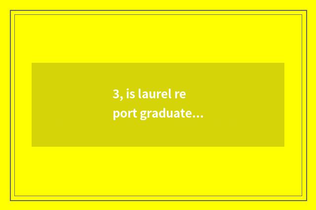 3, is laurel report graduate student in which campus?