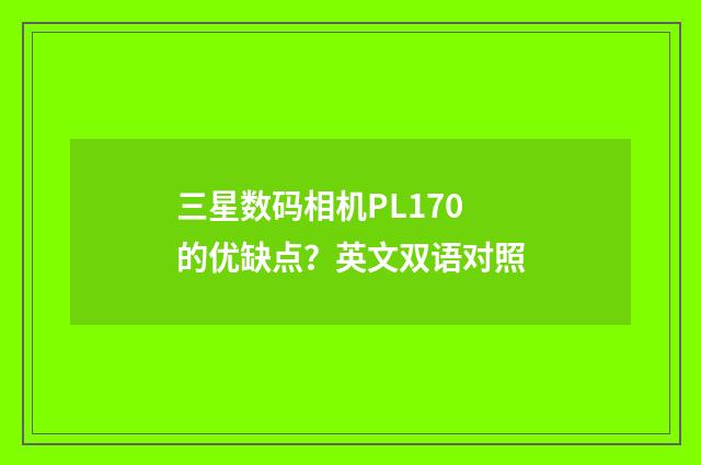 三星数码相机PL170的优缺点？英文双语对照