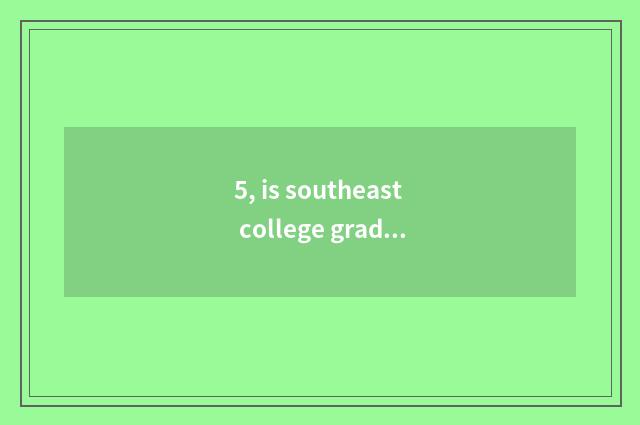 5, is southeast college graduate student in which campus?