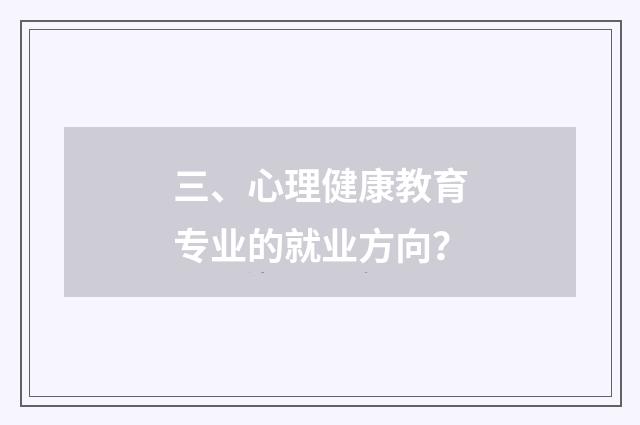 三、心理健康教育专业的就业方向？