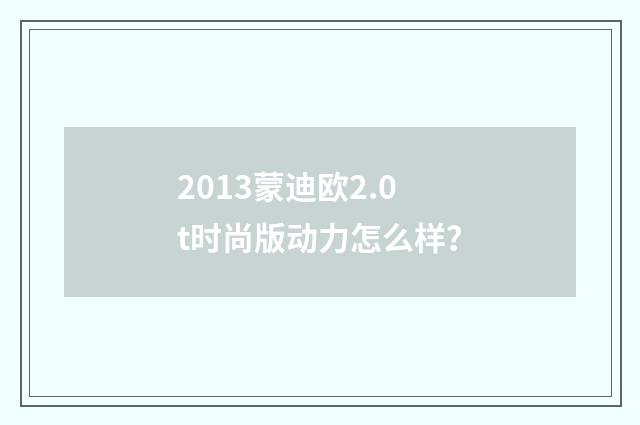 2013蒙迪欧2.0t时尚版动力怎么样？