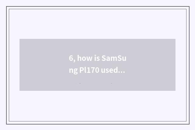 6, how is SamSung Pl170 used?