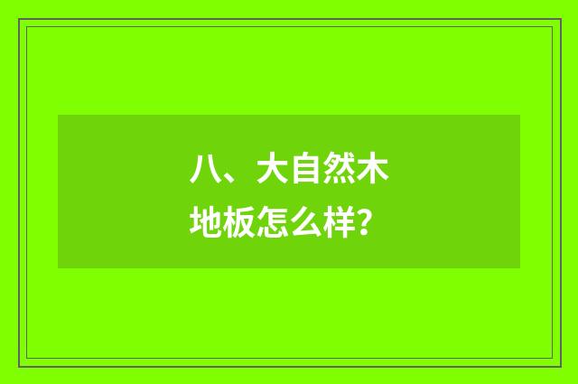 八、大自然木地板怎么样？