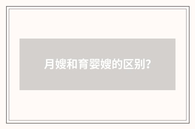 月嫂和育婴嫂的区别？