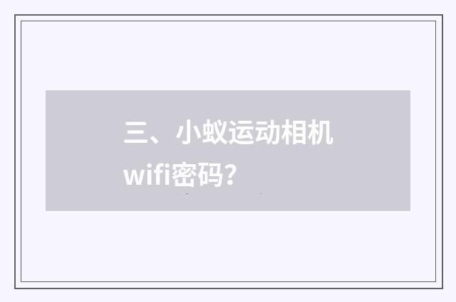 三、小蚁运动相机wifi密码？