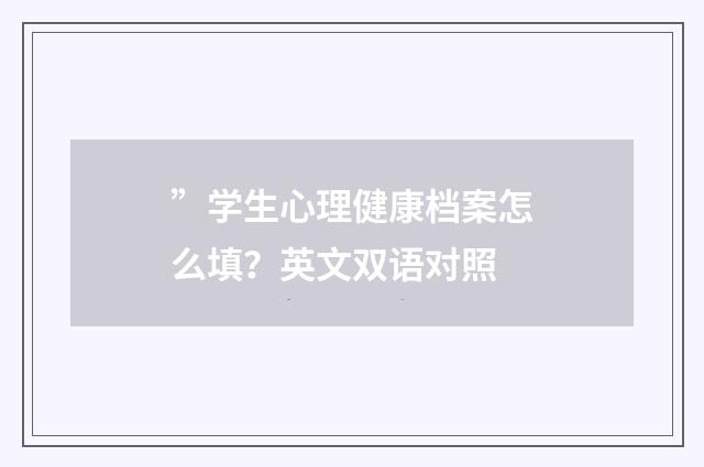 ”学生心理健康档案怎么填？英文双语对照