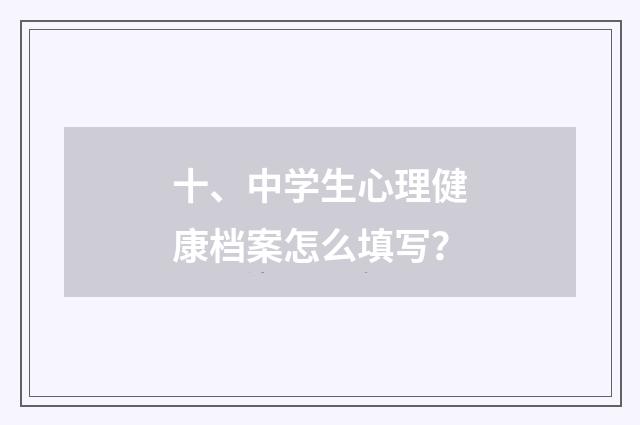 十、中学生心理健康档案怎么填写？