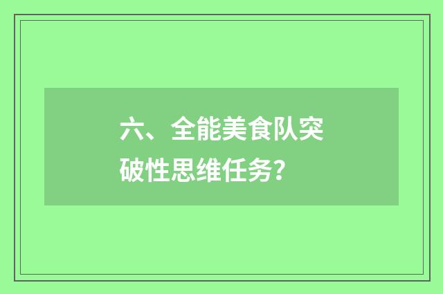 六、全能美食队突破性思维任务？