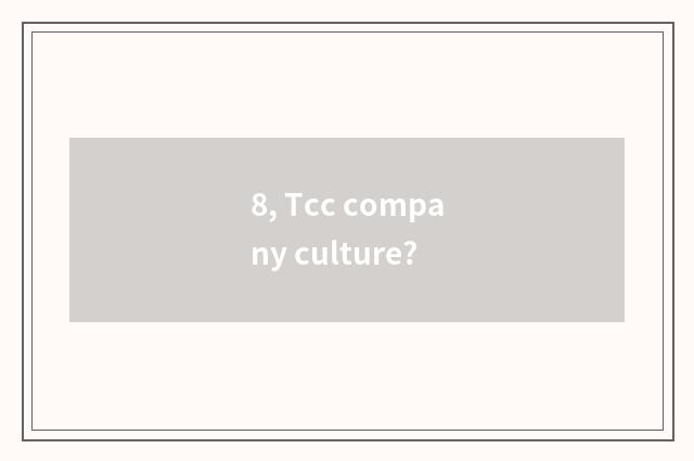 8, Tcc company culture?