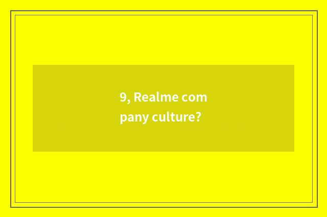 9, Realme company culture?