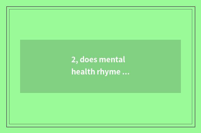 2, does mental health rhyme song?