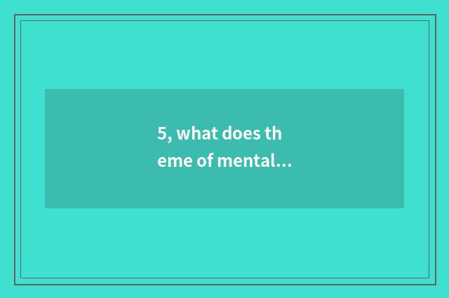 5, what does theme of mental health education have?