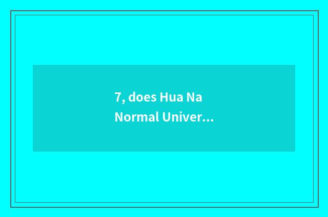7, does Hua Na Normal University add city college tuition?