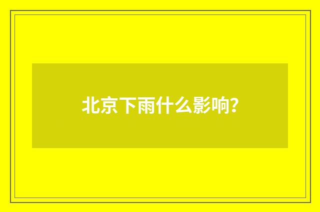 北京下雨什么影响?