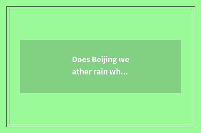 Does Beijing weather rain what to effect have to travel?