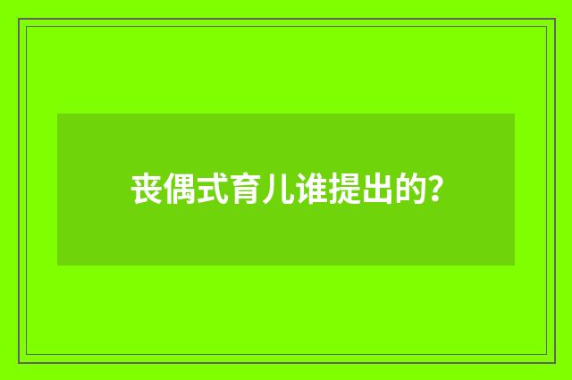 丧偶式育儿谁提出的？