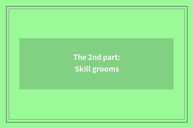 The 2nd part: Skill grooms