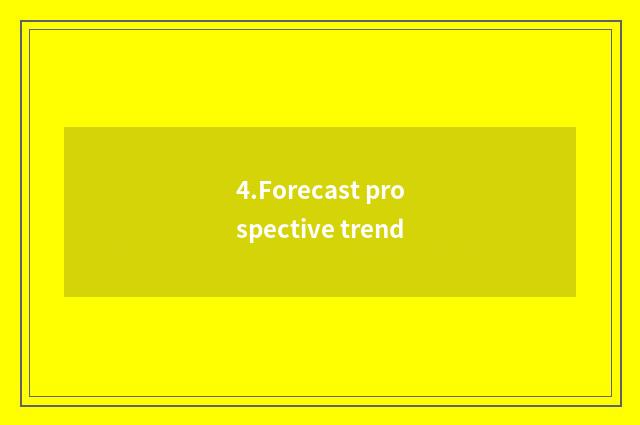 4.Forecast prospective trend
