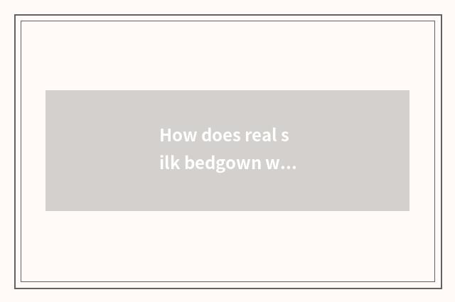 How does real silk bedgown wash real silk bedgown to maintain method?