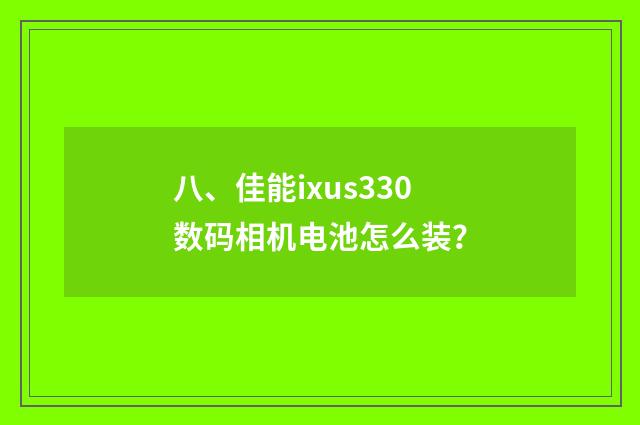 八、佳能ixus330数码相机电池怎么装？