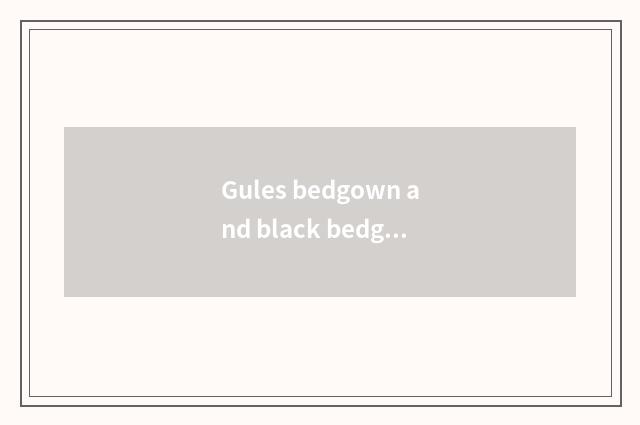 Gules bedgown and black bedgown which sexier?