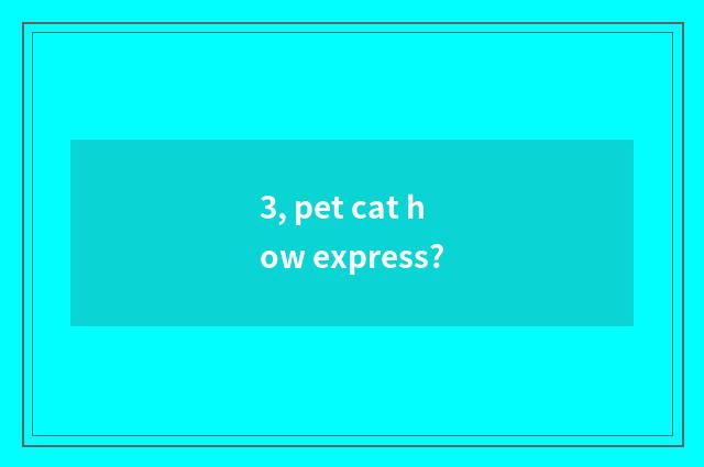 3, pet cat how express?