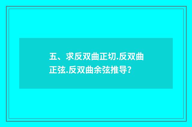 五、求反双曲正切.反双曲正弦.反双曲余弦推导？