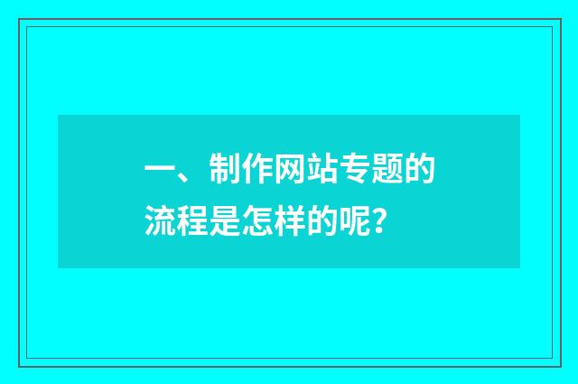 一、制作网站专题的流程是怎样的呢？
