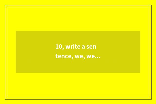 10, write a sentence, we, we, my, we, we have deep love for nature, does nature 