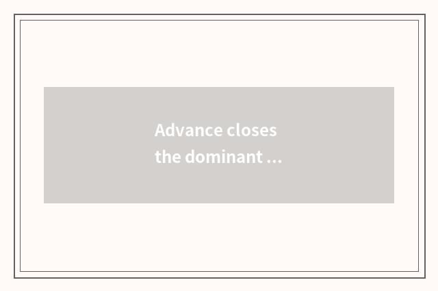 Advance closes the dominant position of household