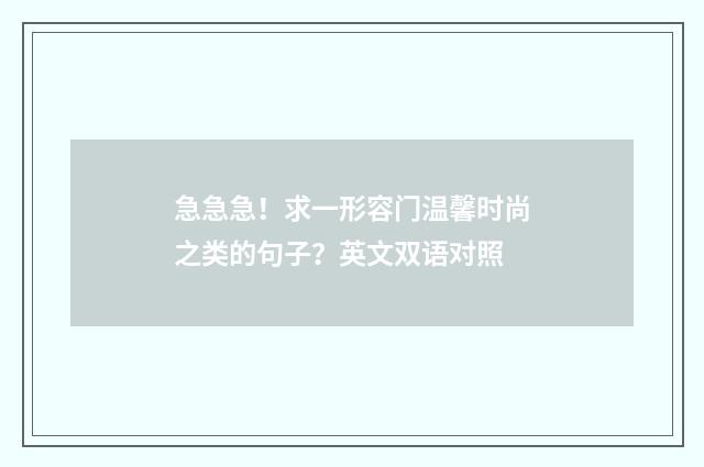 急急急！求一形容门温馨时尚之类的句子？英文双语对照