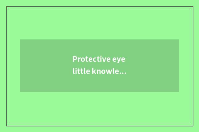 Protective eye little knowledge 10?
