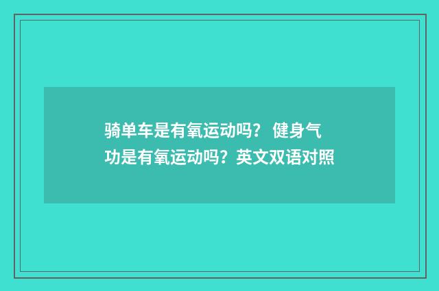 骑单车是有氧运动吗？ 健身气功是有氧运动吗？英文双语对照