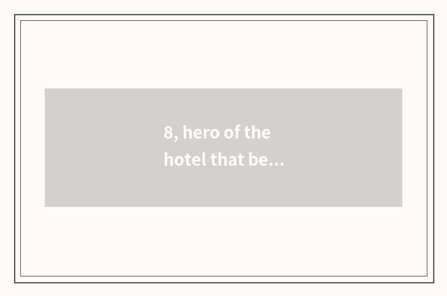 8, hero of the hotel that be the same as blessing?