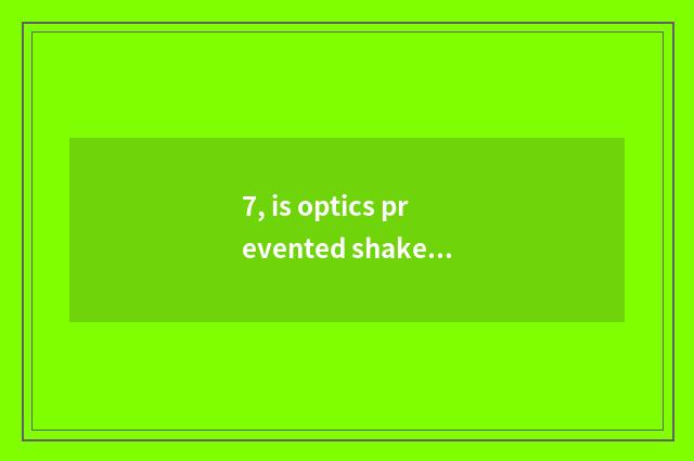 7, is optics prevented shake a principle?