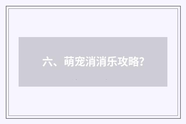 六、萌宠消消乐攻略？