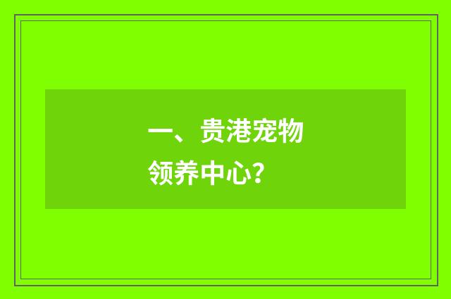 一、贵港宠物领养中心？