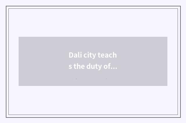 Dali city teachs the duty of the bureau and mission