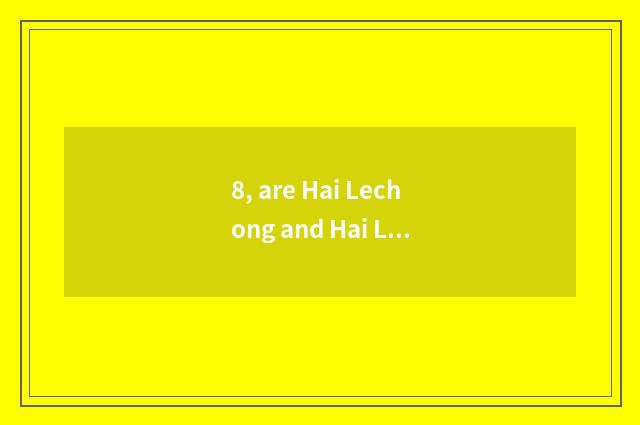8, are Hai Lechong and Hai Lewang distinguished?