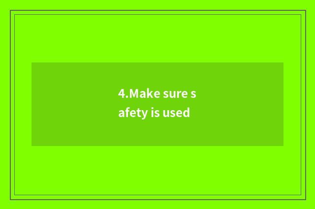 4.Make sure safety is used