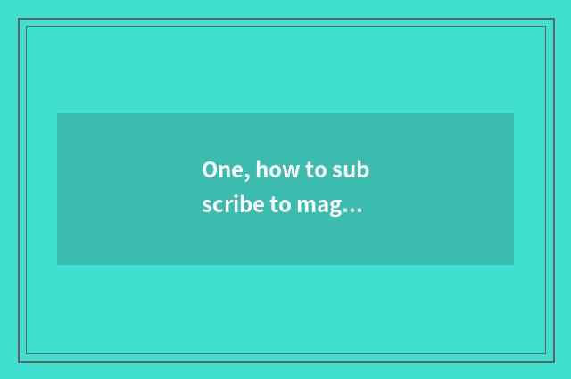 One, how to subscribe to magazine?