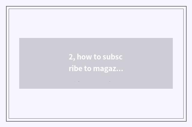 2, how to subscribe to magazine?
