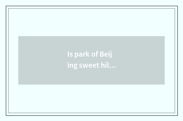 Is park of Beijing sweet hill amused?