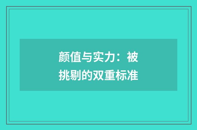 颜值与实力：被挑剔的双重标准