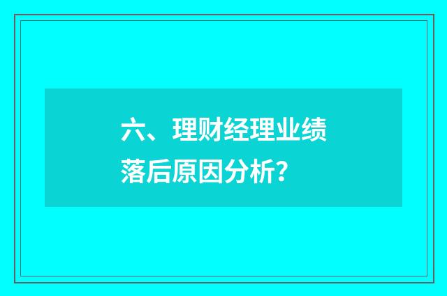 六、理财经理业绩落后原因分析？