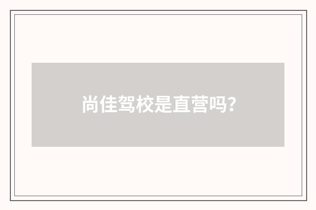 尚佳驾校是直营吗？
