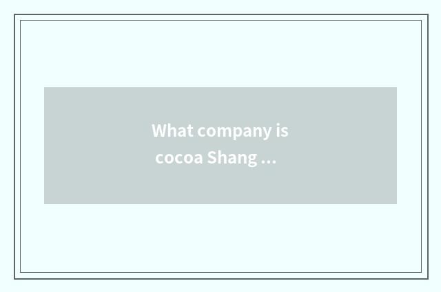 What company is cocoa Shang Jia?